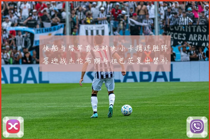 快船与绿军首发对决小卡携连胜阵容迎战杰伦布朗与祖巴茨复出替补阵容